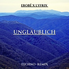 erobé x Lyfrix - UNGLAUBLICH (Techno-Remix)