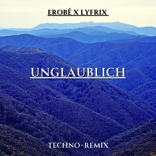 erobé x Lyfrix - UNGLAUBLICH (Techno-Remix)