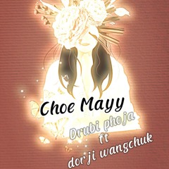Choe may-Drubi phoja FT Dorji wangchuk