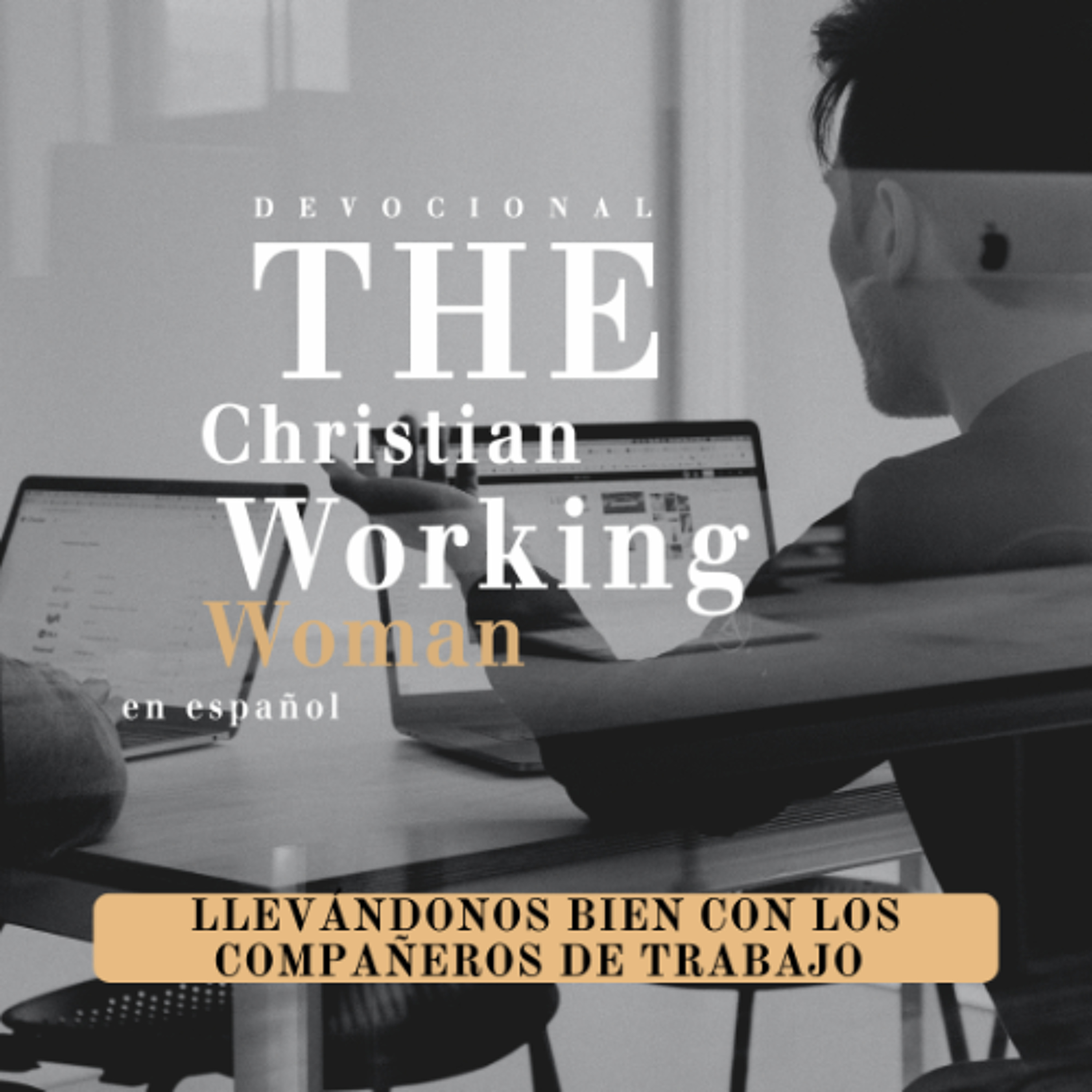 Llevándonos bien con nuestros compañeros de trabajo - Parte 2 | The Christian Working Woman en español