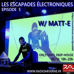 MATT - E Pocast Deep - House only vinyl RADIO ARVERNE / LES ESCAPADES ELECTRONIQUES