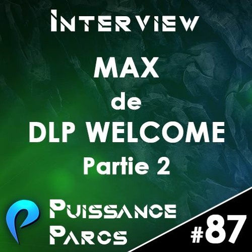 #87 (INTERVIEW) - Max de DLP Welcome (2/2)