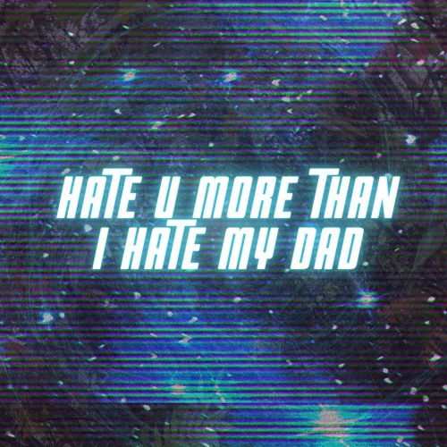 hate u more than i hate my dad (prod. arey)