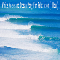 White Noise and Ocean Pong For Relaxation (1 Hour)