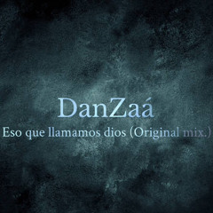 Dan Zaá- Eso Que Llamamos Dios (Original Mix)[FREE DOWNLOAD]