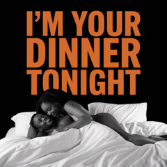 I'm Your Dinner Tonight