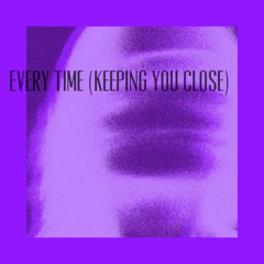 Every Time(keeping you close)