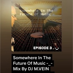Somewhere In The Future Of Music -_- Mix DJ M.VEIN /EPISÓDA 3.-_-/