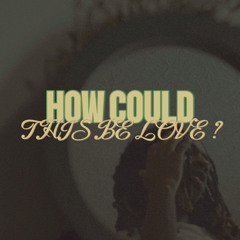 how could this be love?