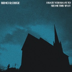 Bemo Rouge - I Hate You Have To See Me This Way