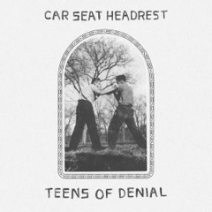 Teens Of Denial - Car Seat Headrest
