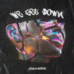 illexotic - we get down