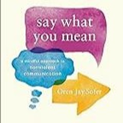 FREE B.o.o.k (Medal Winner) Say What You Mean: A Mindful Approach to Nonviolent Communication