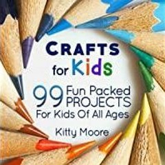 [Download PDF]> Crafts for Kids (3rd Edition): 99 Fun-Packed Projects for Kids of All Ages!