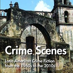 READ EBOOK EPUB KINDLE PDF Crime Scenes: Latin American Crime Fiction from the 1960s to the 2010s by