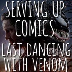 Serving Up Comics #41: Last Dancing with VENOM! And guest Jack Godwin