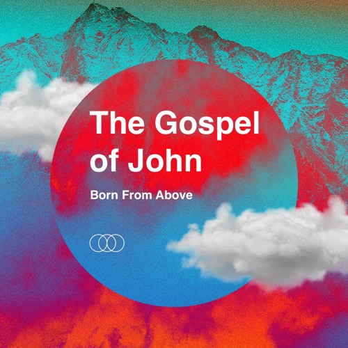 The Gospel of John - Born From Above - Featuring Jim Schaedler