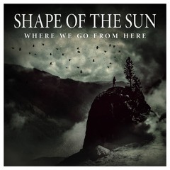 Shape Of The Sun - Where We Go From Here