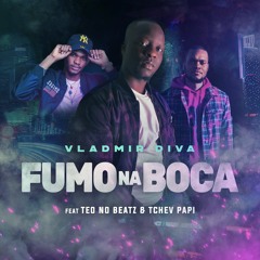 Vladmir Diva - Fumo Na Boca feat. Teo No Beatz e Tchev Papi