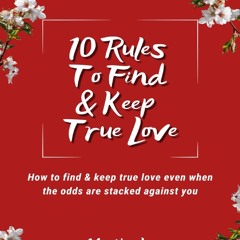 Read F.R.E.E [Book] 10 Rules To Find & Keep True Love: How to find and keep true love even when