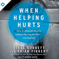 [Read] KINDLE 📙 When Helping Hurts: How to Alleviate Poverty Without Hurting the Poo