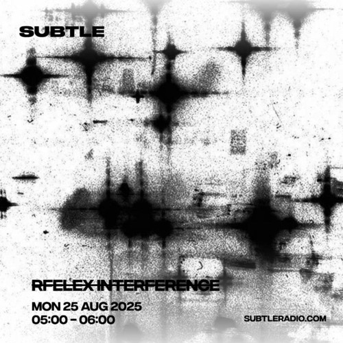 [[R̶E̶F̶L̶E̶X̶ I̶N̶T̶E̶R̶F̶R̶E̶N̶C̶E̶]] [Subtle Radio, 08.25]