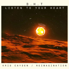 D.H.T - Listen To Your Heart (Kris Cayden Reimagination)