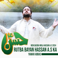 Rutba Bayan Hassan Ka | Yawar Abbas | 2024 | New Qasida Mola Hassan As