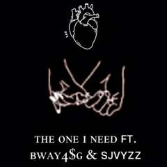 The one I need ft. Bway4$g & Sjvyzz