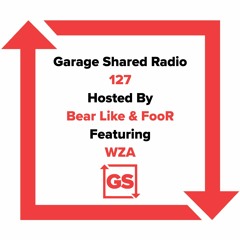 Garage Shared Radio 127 w/ Bear Like & FooR ft. WZA