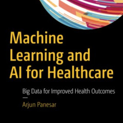 Access KINDLE 📒 Machine Learning and AI for Healthcare by  Arjun Panesar EBOOK EPUB