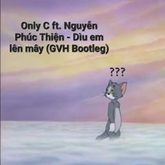 ONLY C Ft. Nguyễn Phúc Thiện - Dìu Em Lên Mây (GVH Bootleg) [Free Download]