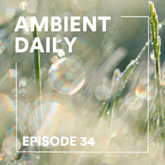 Ambient Daily - Episode 34 - Sudden Light