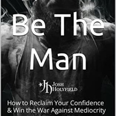 [Read] KINDLE 📬 Be The Man: How to Reclaim Your Confidence & Win the War Against Med