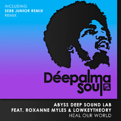 Abyss Deep Sound Lab, Roxanne Myles, Lowkeytheory - Heal Our World (Sebb Junior Remix)