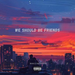 We should be friends [prod.Lawd Beats Jamah]