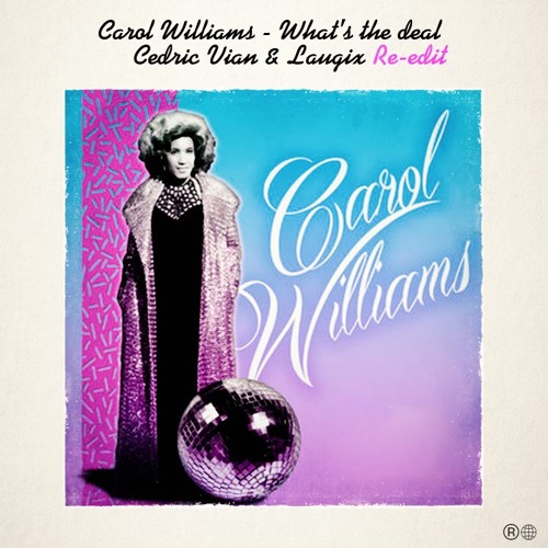 CAROL WILLIAMS - WHAT'S THE DEAL (CEDRIC VIAN & LAUGIX RE-EDIT)