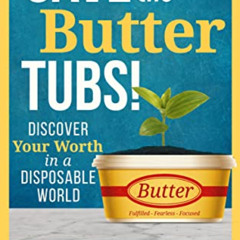 [View] EPUB 📤 Save the Butter Tubs!: Discover Your Worth in a Disposable World (The