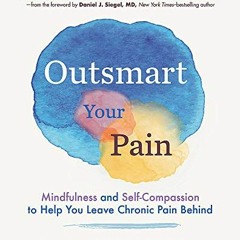 [Get] [EBOOK EPUB KINDLE PDF] Outsmart Your Pain: Mindfulness and Self-Compassion to Help You Leave