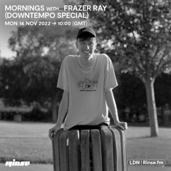 Mornings with... Frazer Ray (Downtempo Special) - 14 November 2022