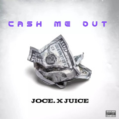 “Cash Me Out” Joce. X Juice