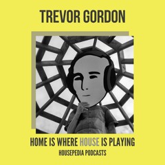 Home Is Where House Is Playing 3 [Housepedia Podcasts] I Trevor Gordon