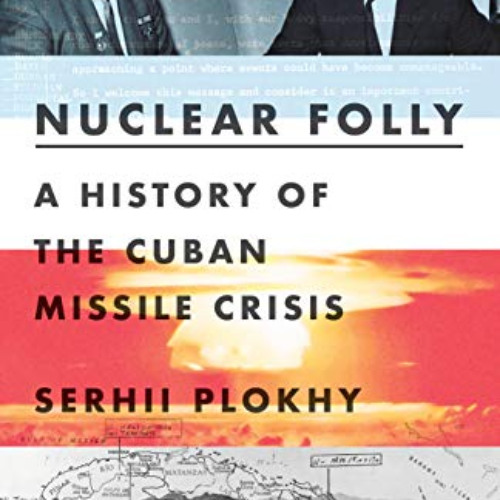 [Free] PDF 📭 Nuclear Folly: A History of the Cuban Missile Crisis by  Serhii Plokhy