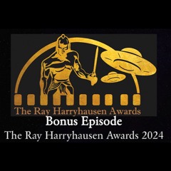 Bonus Podcast- The Ray Harryhausen Awards 2024