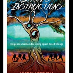 [Read] EBOOK EPUB KINDLE PDF Sacred Instructions: Indigenous Wisdom for Living Spirit-Based Change b