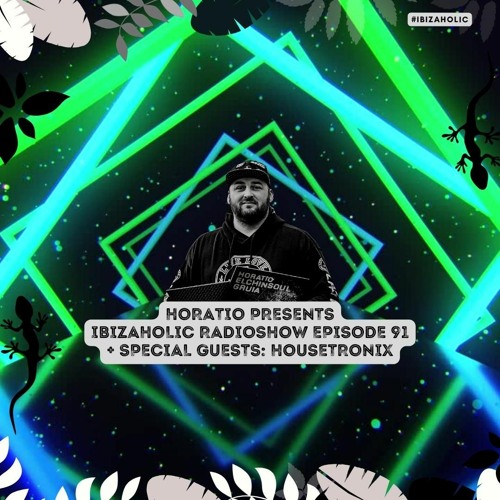 Horatio Presents Ibizaholic Radioshow Episode 91 + Special Guests Housetronix