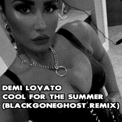 DEMI LOVATO - COOL FOR THE SUMMER (BLACKGONEGHOST REMIX)