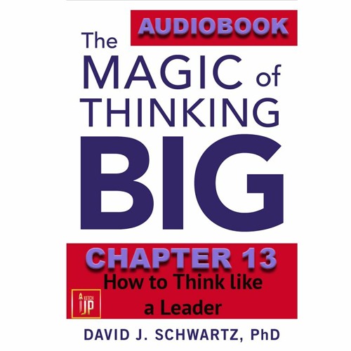 THE MAGIC OF THINKING BIG CHAPTER 13: How to Think Like a Leader