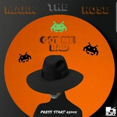 Got Me Bad - Mark The Rose (PRESS START Remix)