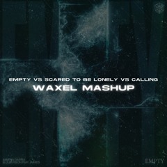Empty Vs Scared To Be Lonely Vs Calling (Waxel Mashup)